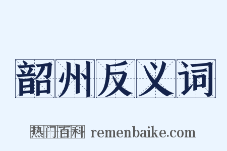 韶州反义词是什么意思的图片